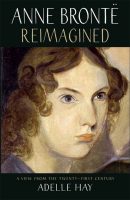 Anne Brontë: Reimagined (Adelle Hay)