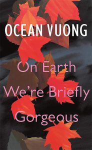 On Earth We're Briefly Gorgeous (Ocean Vuong)