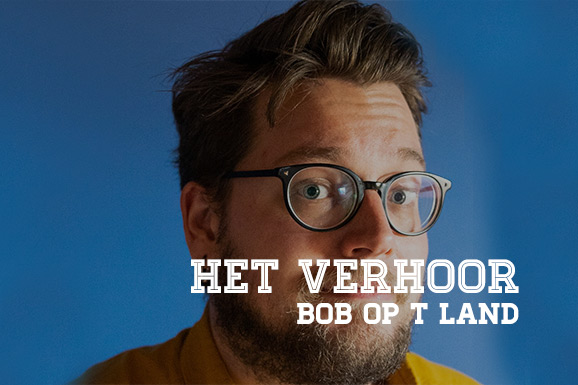 Het Verhoor: Bob Op ’t Land