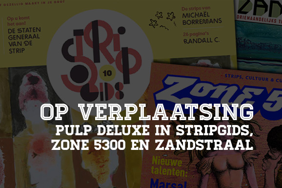 Op Verplaatsing: Pulp deLuxe in Stripgids, Zone 5300 en Zandstraal