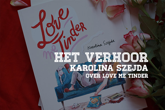 Het Verhoor: Karolina Szejda over Love me Tinder